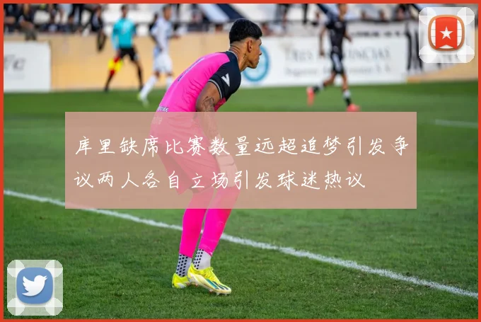库里缺席比赛数量远超追梦引发争议两人各自立场引发球迷热议
